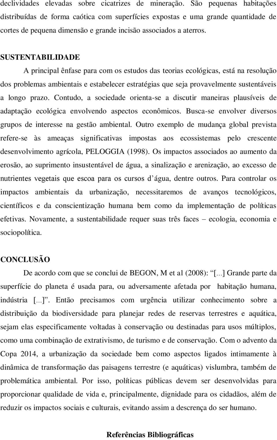 SUSTENTABILIDADE A principal ênfase para com os estudos das teorias ecológicas, está na resolução dos problemas ambientais e estabelecer estratégias que seja provavelmente sustentáveis a longo prazo.