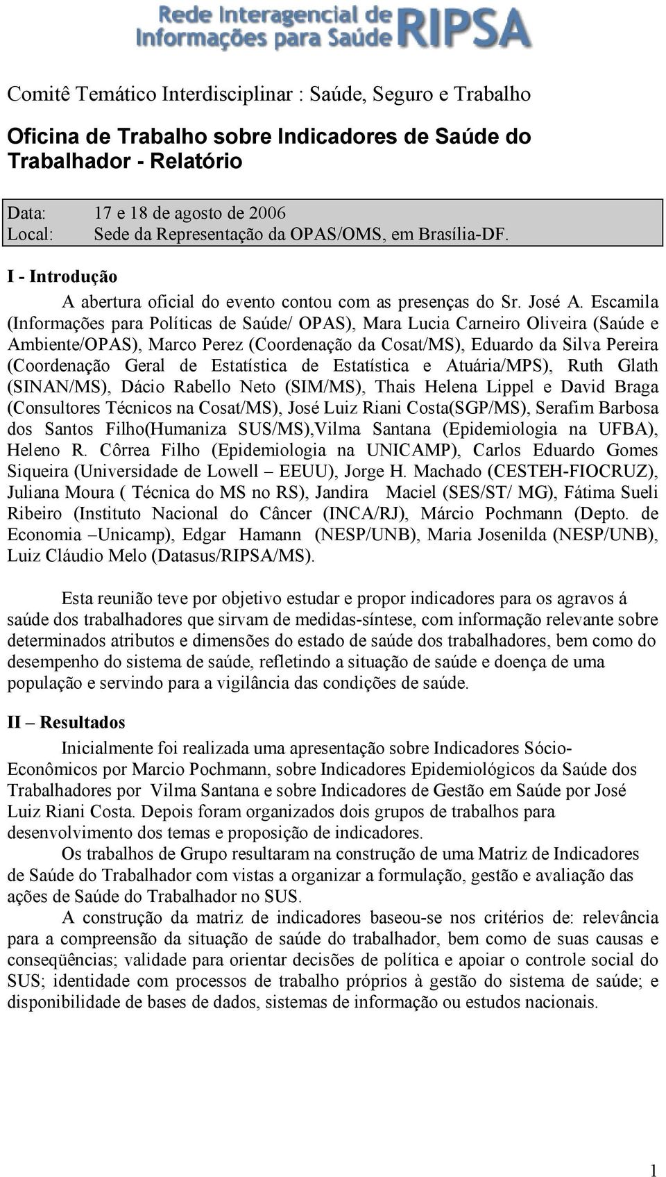 Escamila (Informações para Políticas de Saúde/ OPAS), Mara Lucia Carneiro Oliveira (Saúde e Ambiente/OPAS), Marco Perez (Coordenação da Cosat/MS), Eduardo da Silva Pereira (Coordenação Geral de