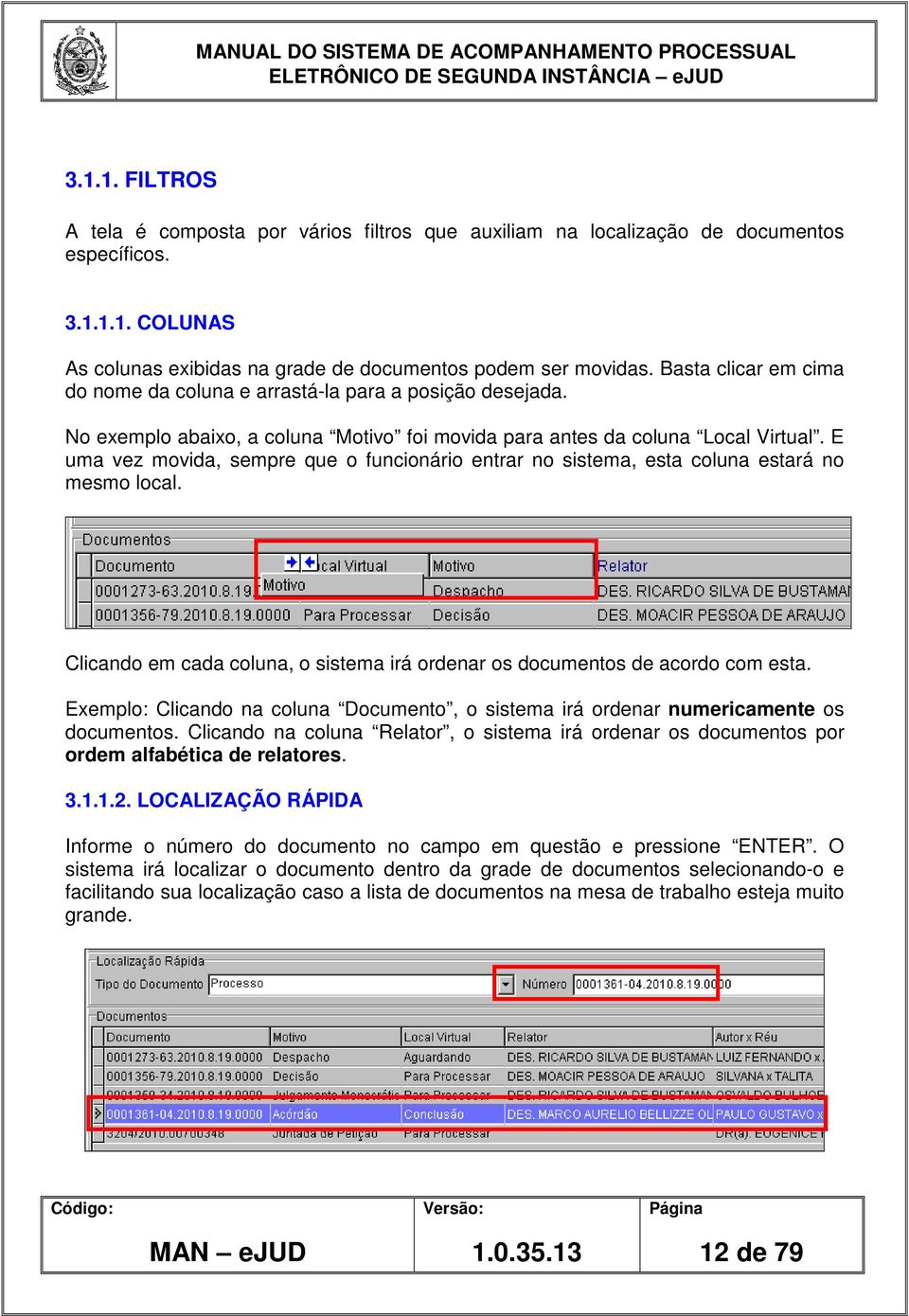 E uma vez movida, sempre que o funcionário entrar no sistema, esta coluna estará no mesmo local. Clicando em cada coluna, o sistema irá ordenar os documentos de acordo com esta.