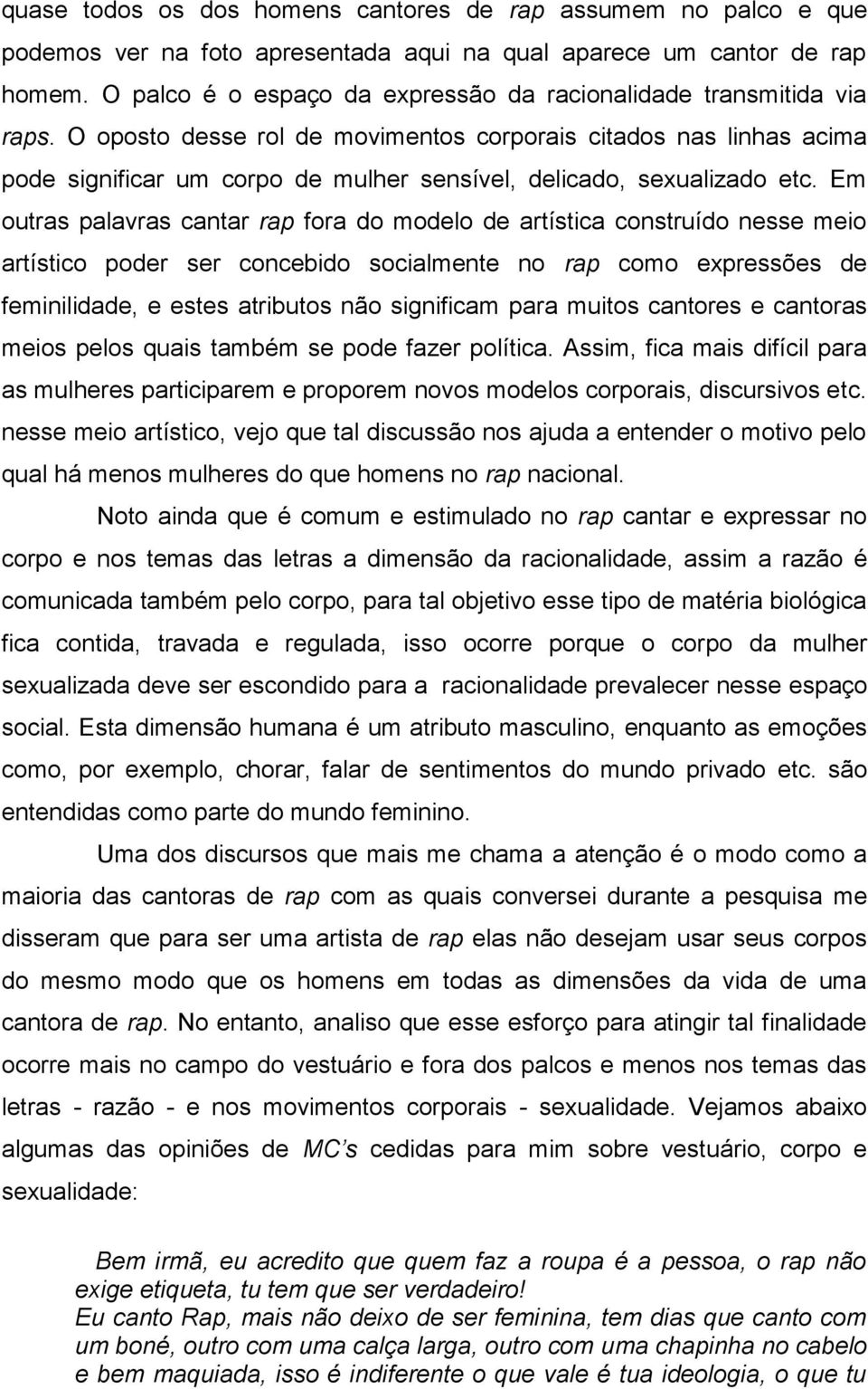 O oposto desse rol de movimentos corporais citados nas linhas acima pode significar um corpo de mulher sensível, delicado, sexualizado etc.