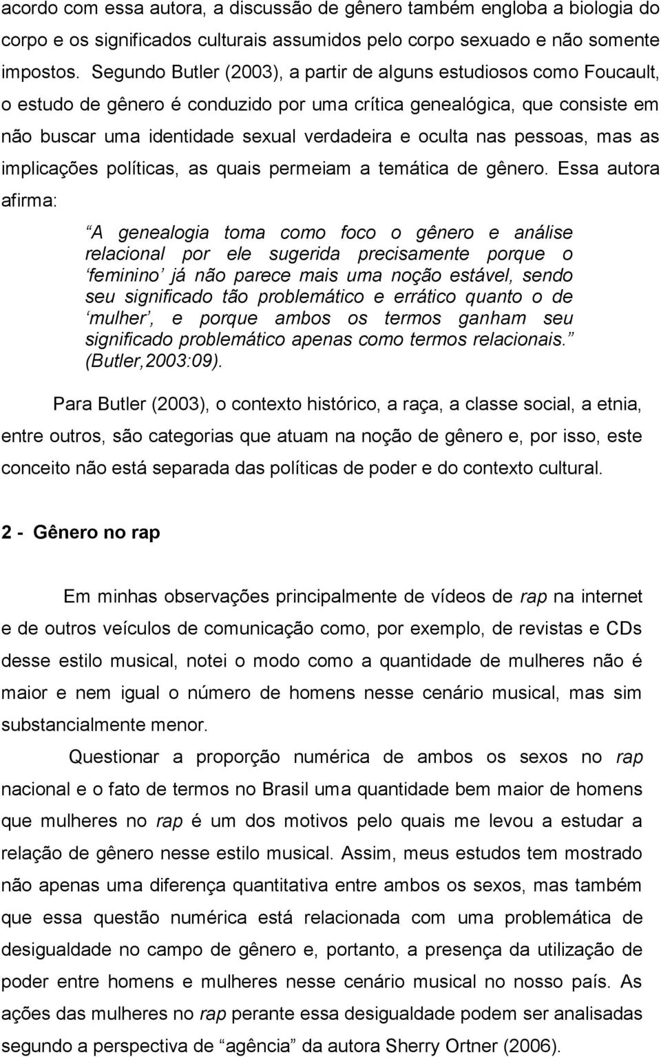 nas pessoas, mas as implicações políticas, as quais permeiam a temática de gênero.