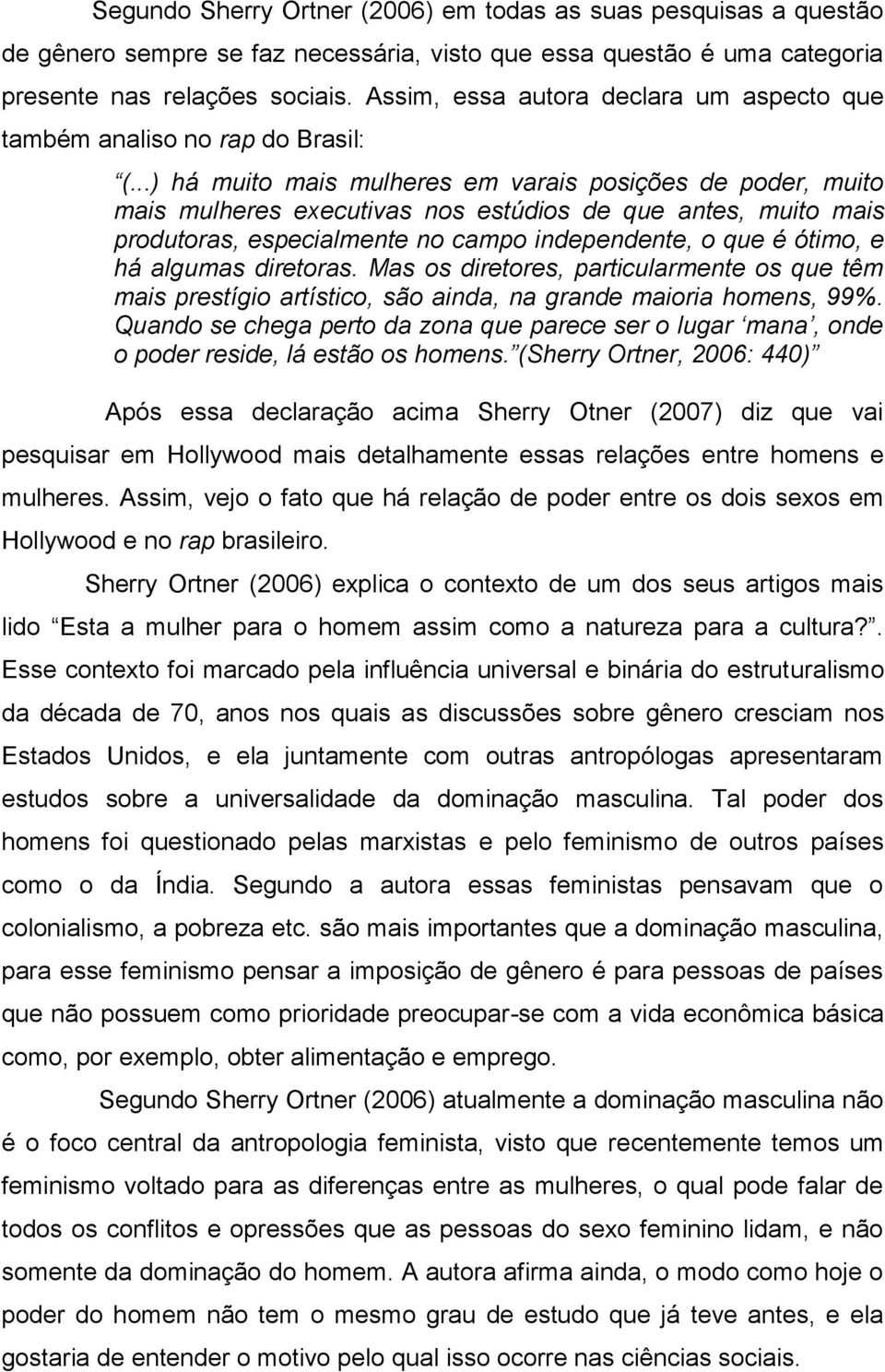 ..) há muito mais mulheres em varais posições de poder, muito mais mulheres executivas nos estúdios de que antes, muito mais produtoras, especialmente no campo independente, o que é ótimo, e há