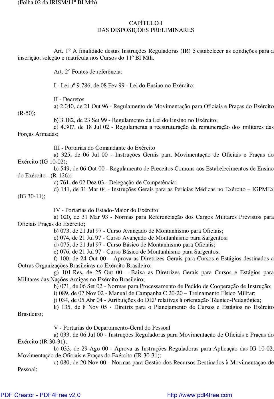 786, de 08 Fev 99 - Lei do Ensino no Exército; II - Decretos a) 2.040, de 21 Out 96 - Regulamento de Movimentação para Oficiais e Praças do Exército (R-50); b) 3.