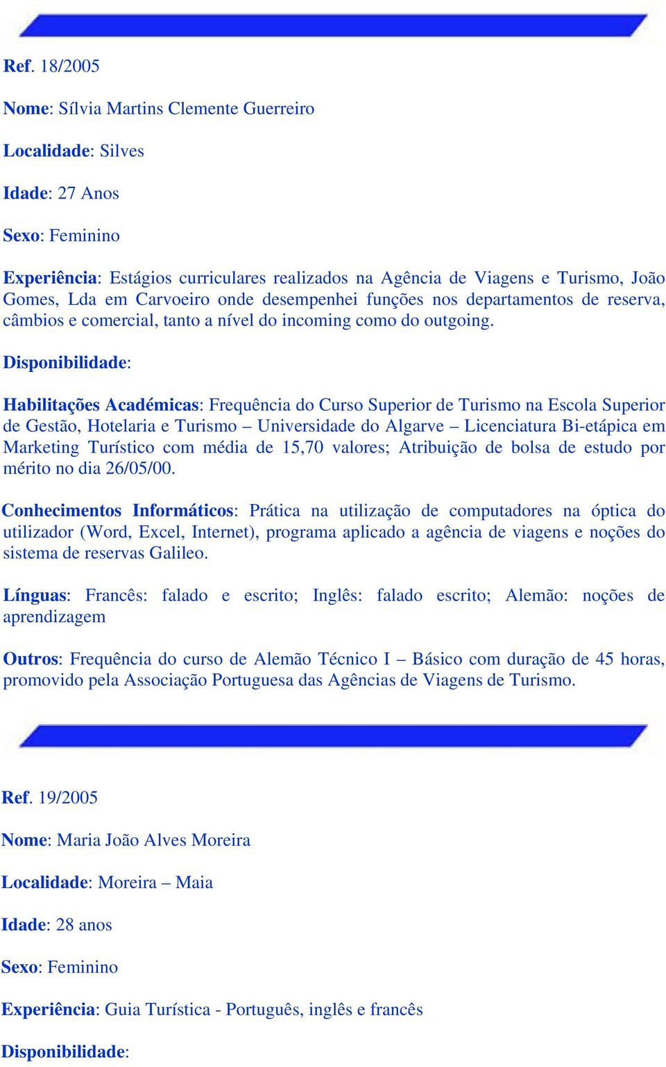 Habilitações Académicas: Frequência do Curso Superior de Turismo na Escola Superior de Gestão, Hotelaria e Turismo Universidade do Algarve Licenciatura Bi-etápica em Marketing Turístico com média de