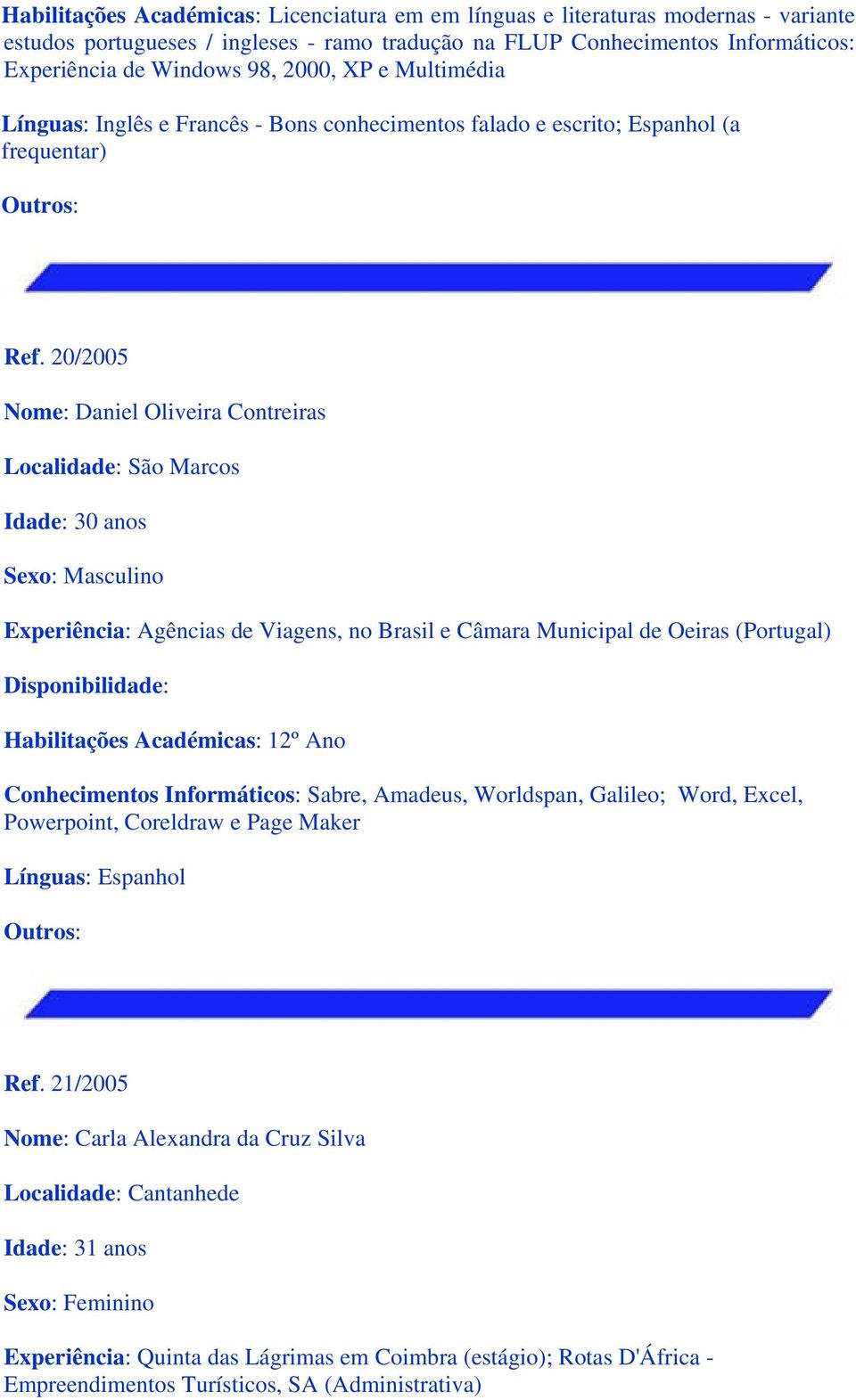 20/2005 Nome: Daniel Oliveira Contreiras Localidade: São Marcos Idade: 30 anos Sexo: Masculino Experiência: Agências de Viagens, no Brasil e Câmara Municipal de Oeiras (Portugal) Habilitações