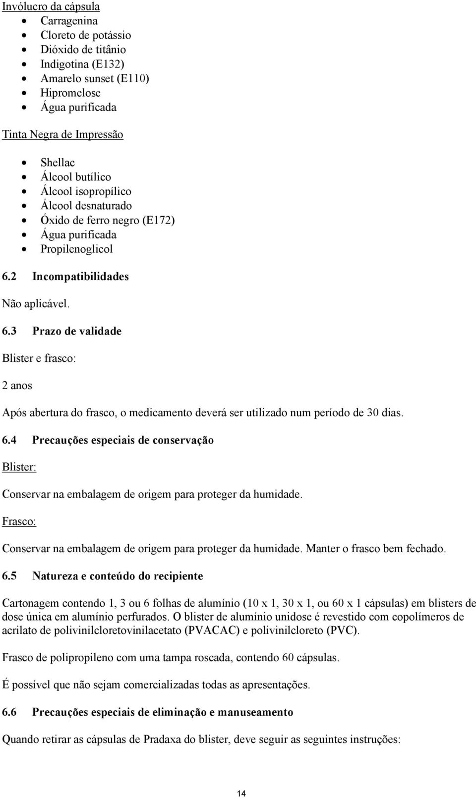 2 Incompatibilidades Não aplicável. 6.3 Prazo de validade Blister e frasco: 2 anos Após abertura do frasco, o medicamento deverá ser utilizado num período de 30 dias. 6.4 Precauções especiais de conservação Blister: Conservar na embalagem de origem para proteger da humidade.