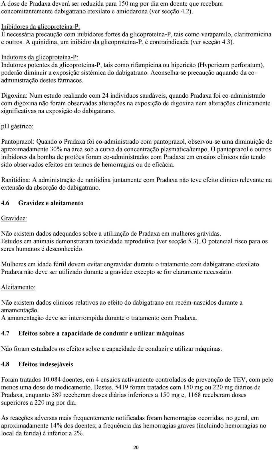 A quinidina, um inibidor da glicoproteína-p, é contraindicada (ver secção 4.3).