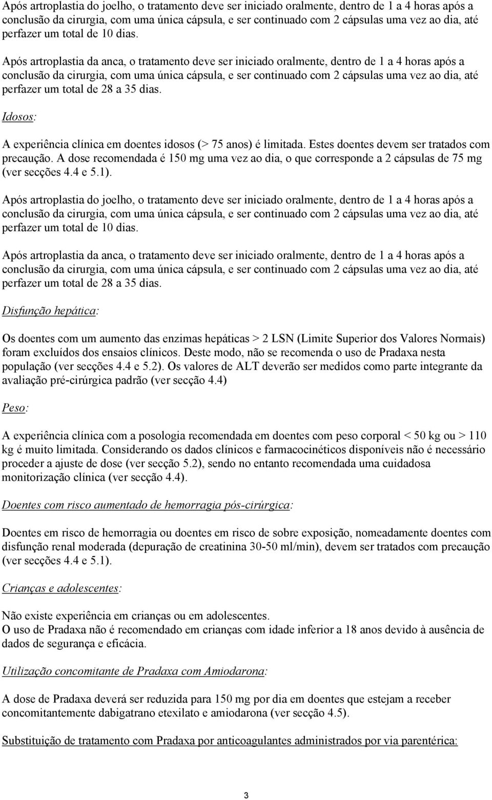 Após artroplastia da anca, o tratamento deve ser iniciado oralmente, dentro de 1 a 4 horas após a conclusão da cirurgia, com uma única cápsula, e ser continuado com 2 cápsulas uma vez ao dia, até