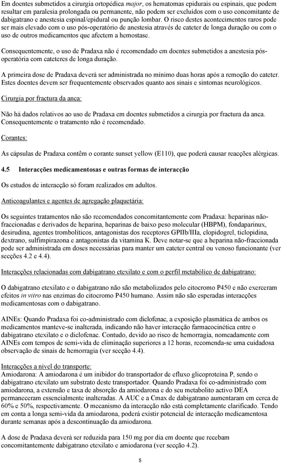 O risco destes acontecimentos raros pode ser mais elevado com o uso pós-operatório de anestesia através de cateter de longa duração ou com o uso de outros medicamentos que afectem a hemostase.