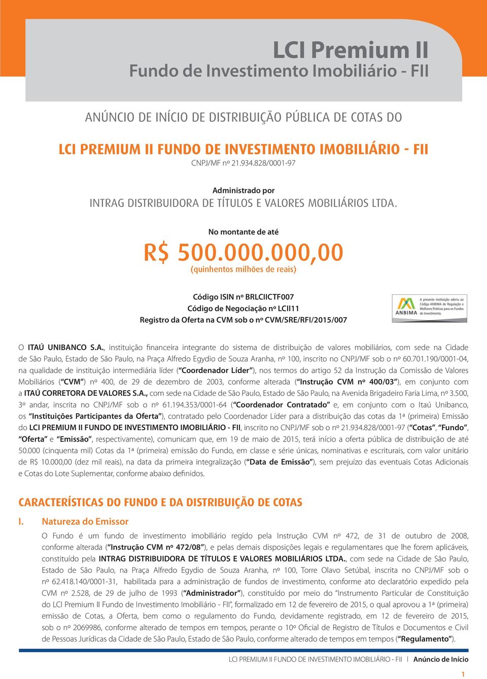 A., instituição financeira integrante do sistema de distribuição de valores mobiliários, com sede na Cidade de São Paulo, Estado de São Paulo, na Praça Alfredo Egydio de Souza Aranha, nº 100,