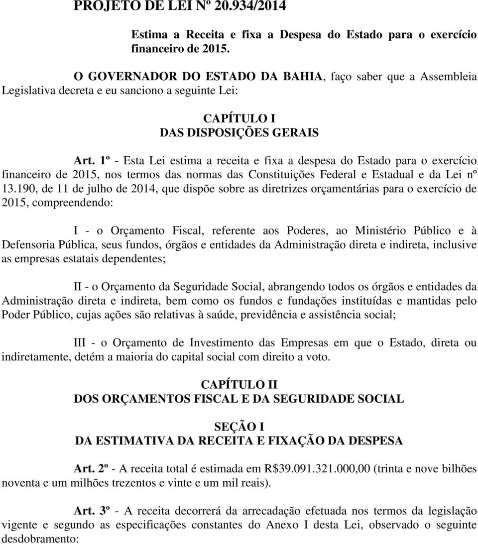 1º - Esta Lei estima a receita e fixa a despesa do Estado para o exercício financeiro de 2015, nos termos das normas das Constituições Federal e Estadual e da Lei nº 13.