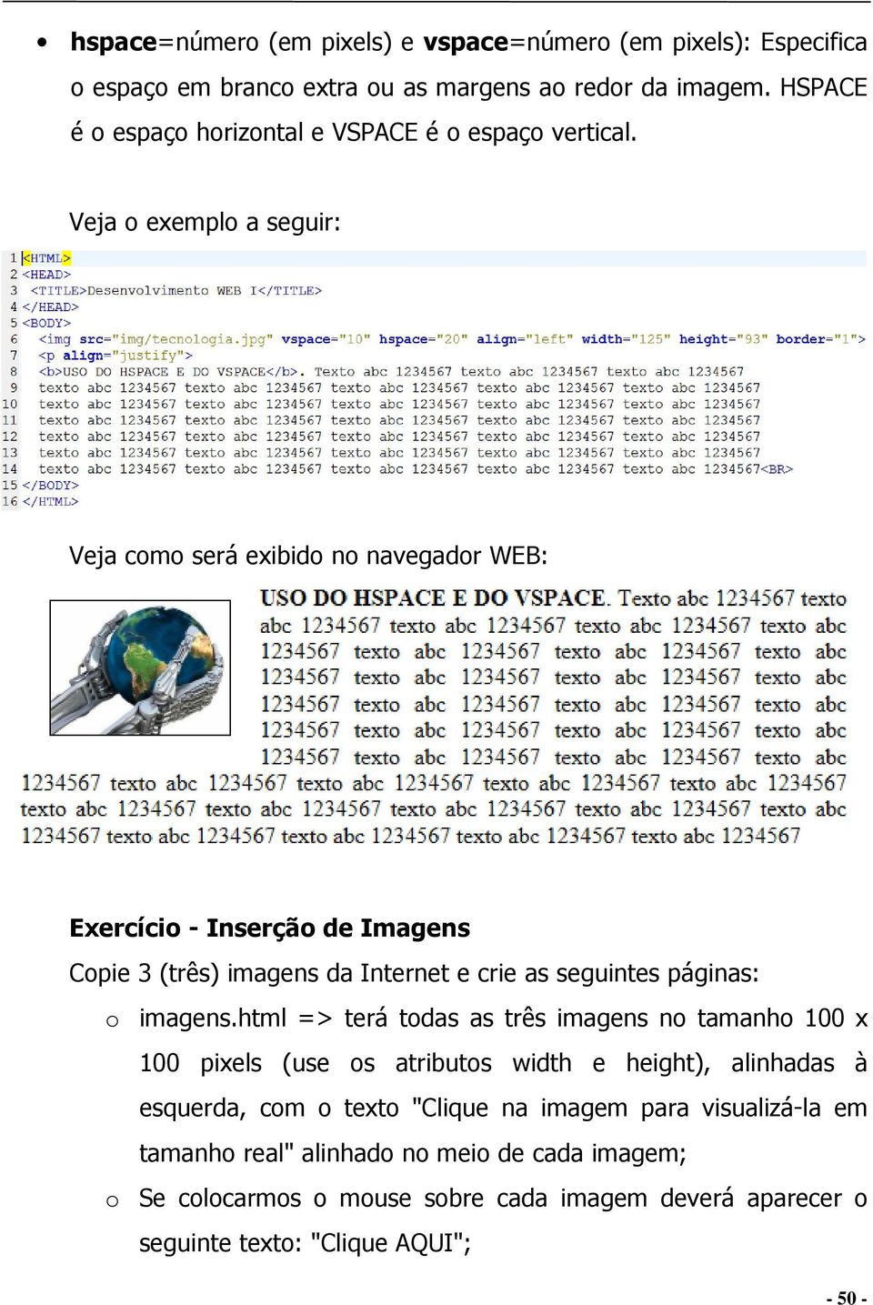 Veja o exemplo a seguir: Veja como será exibido no navegador WEB: Exercício - Inserção de Imagens Copie 3 (três) imagens da Internet e crie as seguintes páginas: o