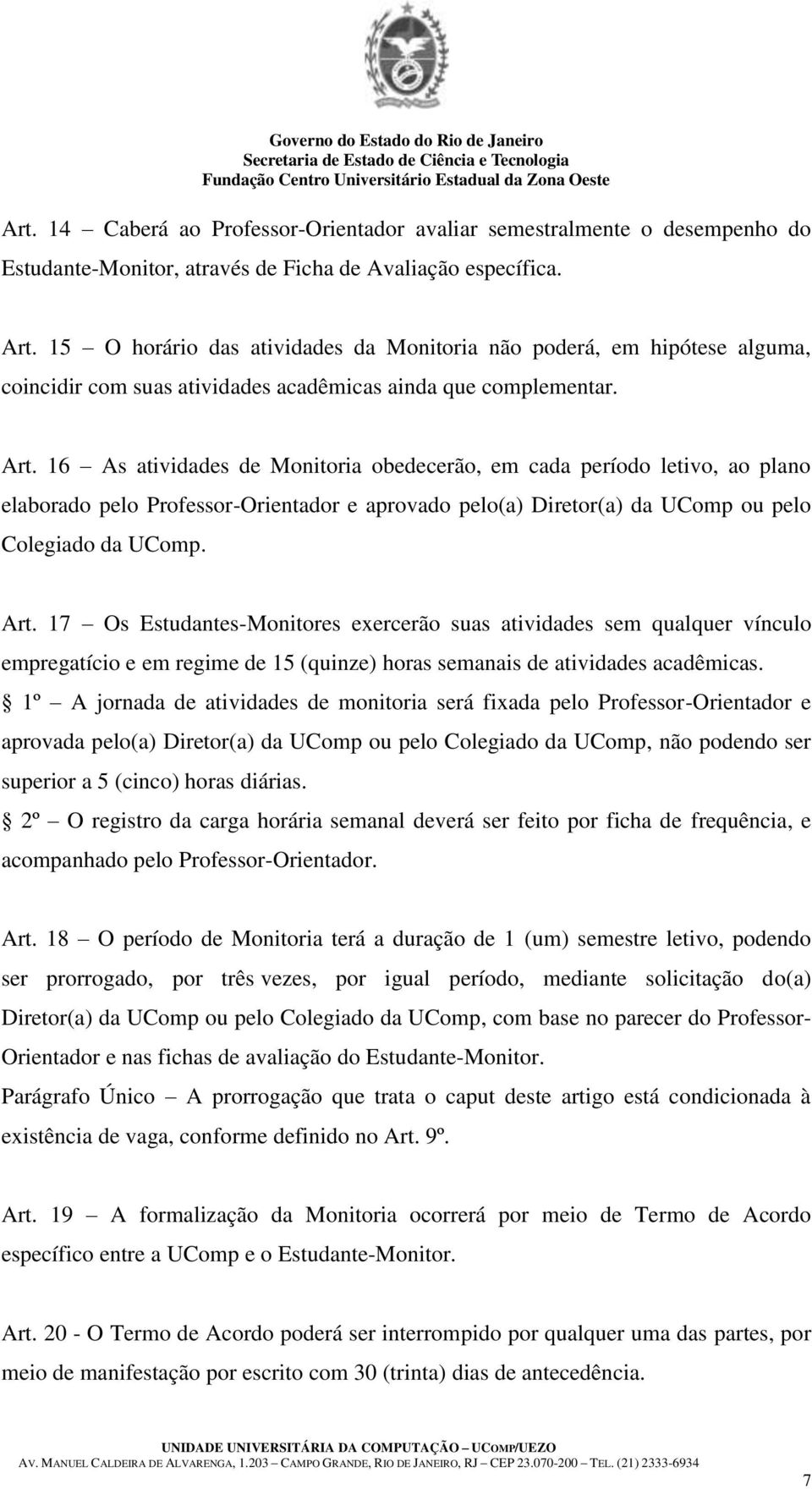 16 As atividades de Monitoria obedecerão, em cada período letivo, ao plano elaborado pelo Professor-Orientador e aprovado pelo(a) Diretor(a) da UComp ou pelo Colegiado da UComp. Art.