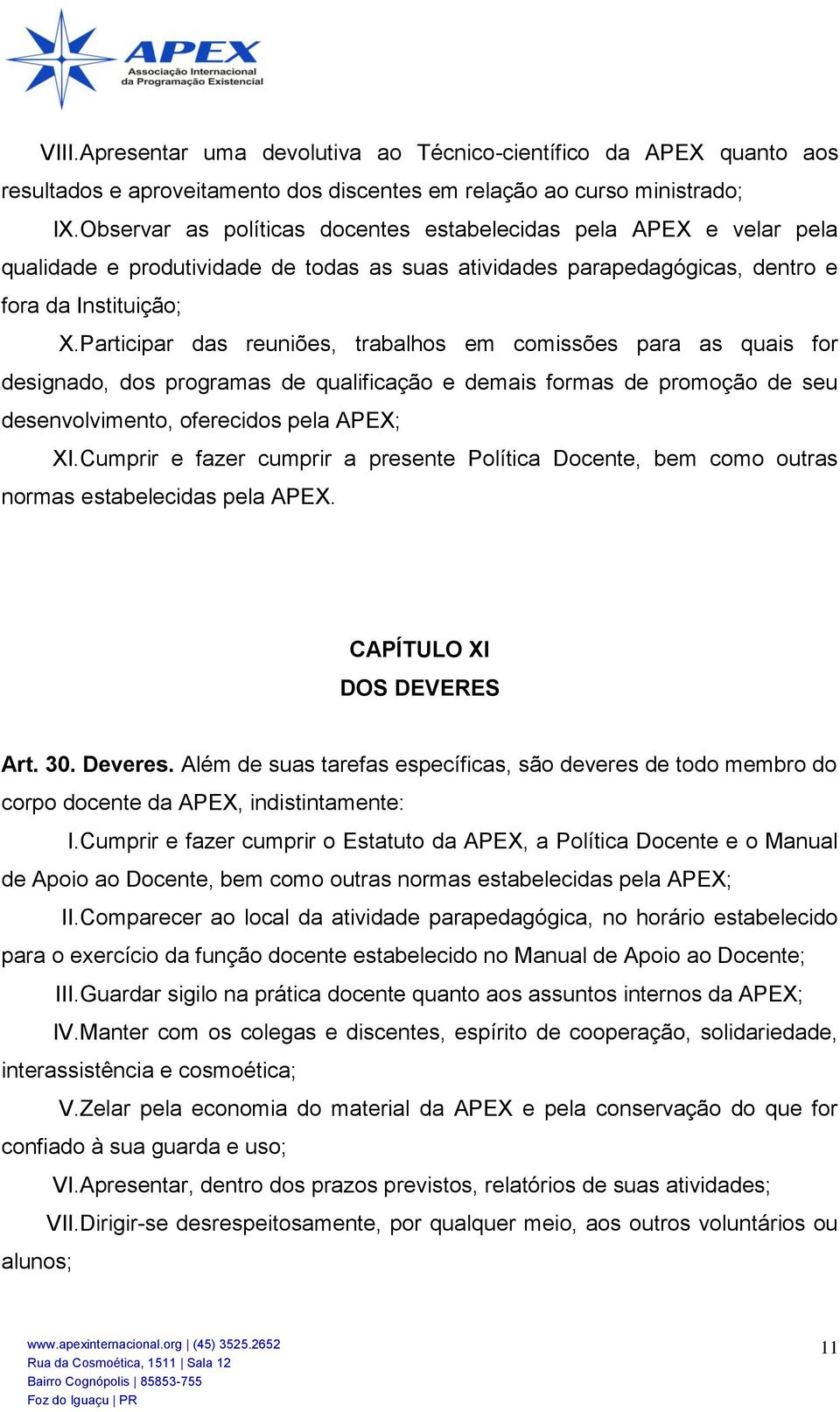 Participar das reuniões, trabalhos em comissões para as quais for designado, dos programas de qualificação e demais formas de promoção de seu desenvolvimento, oferecidos pela APEX; XI.