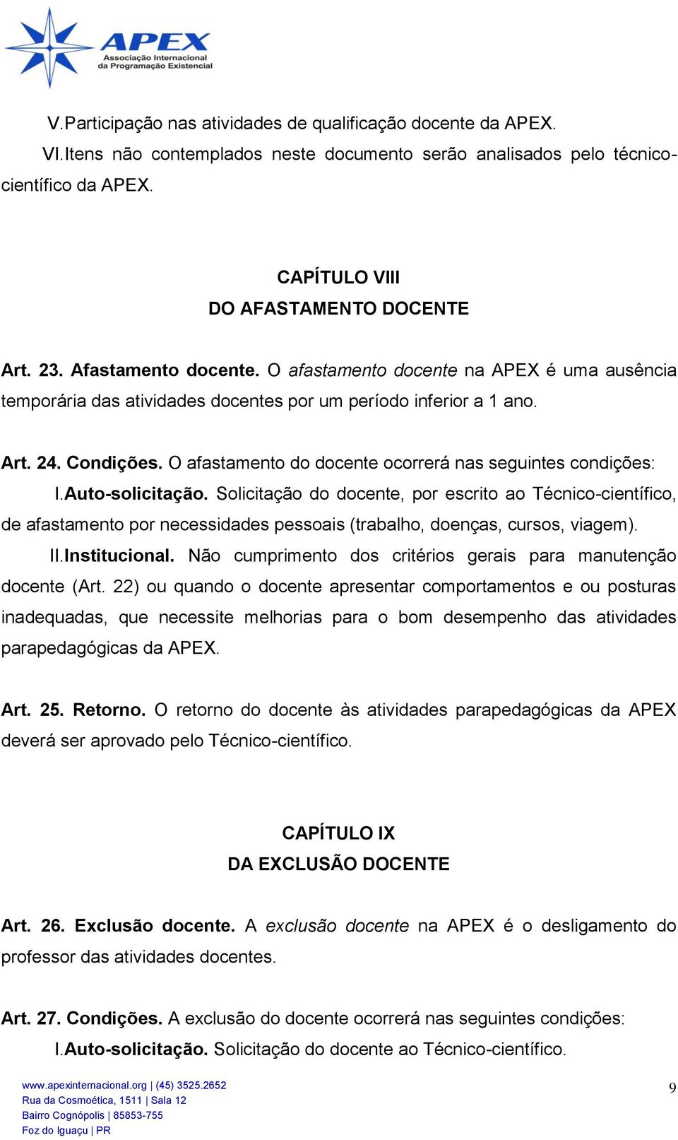 O afastamento do docente ocorrerá nas seguintes condições: I.Auto-solicitação.