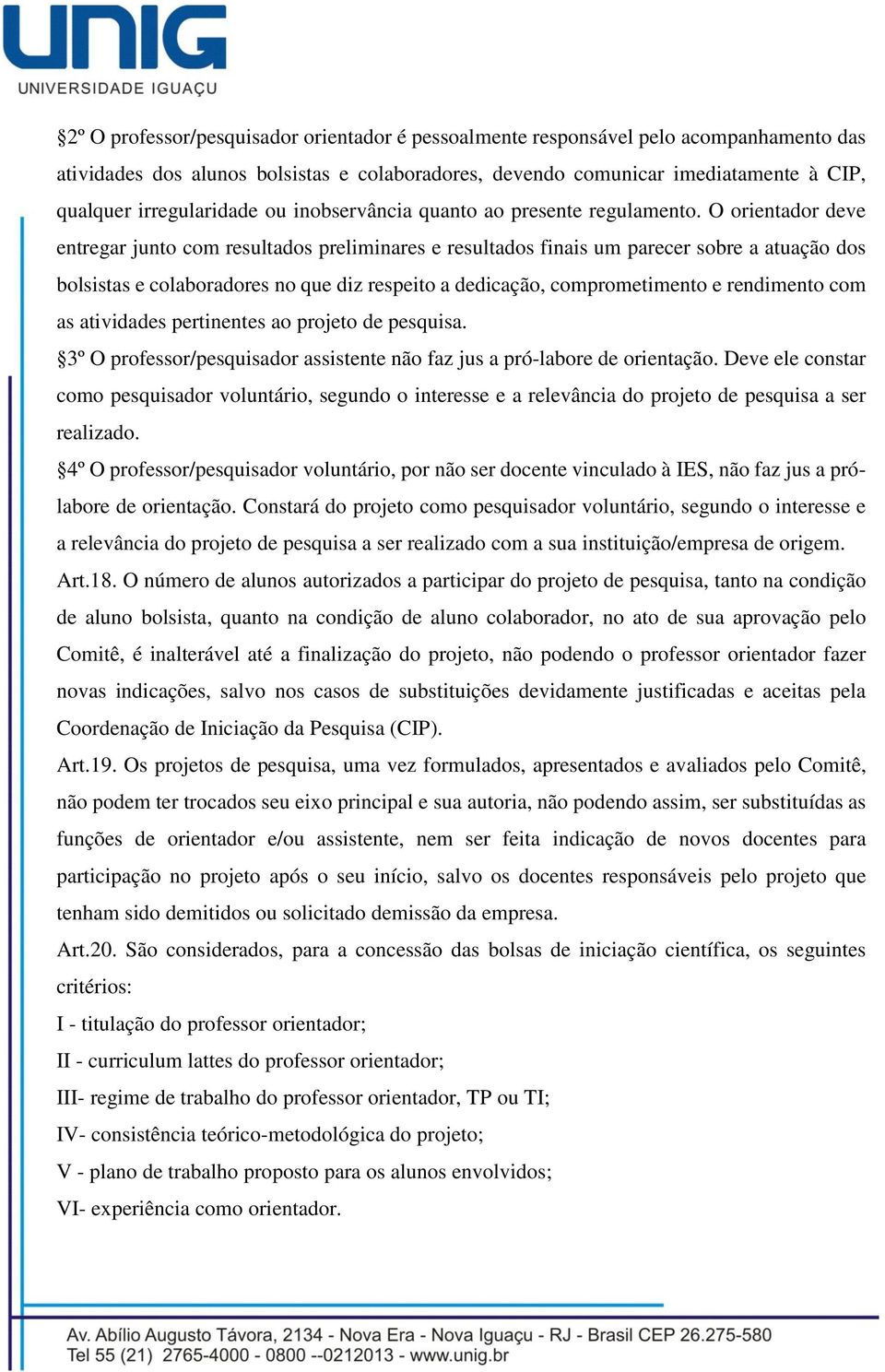 O orientador deve entregar junto com resultados preliminares e resultados finais um parecer sobre a atuação dos bolsistas e colaboradores no que diz respeito a dedicação, comprometimento e rendimento