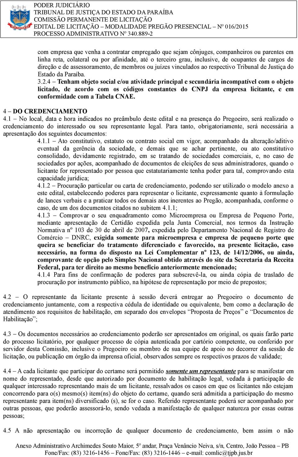 4 Tenham objeto social e/ou atividade principal e secundária incompatível com o objeto licitado, de acordo com os códigos constantes do CNPJ da empresa licitante, e em conformidade com a Tabela CNAE.