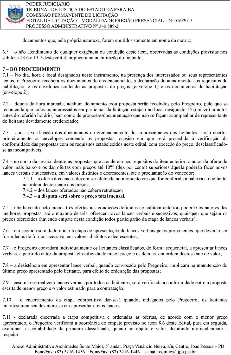 1 No dia, hora e local designados neste instrumento, na presença dos interessados ou seus representantes legais, o Pregoeiro receberá os documentos de credenciamento, a declaração de atendimento aos