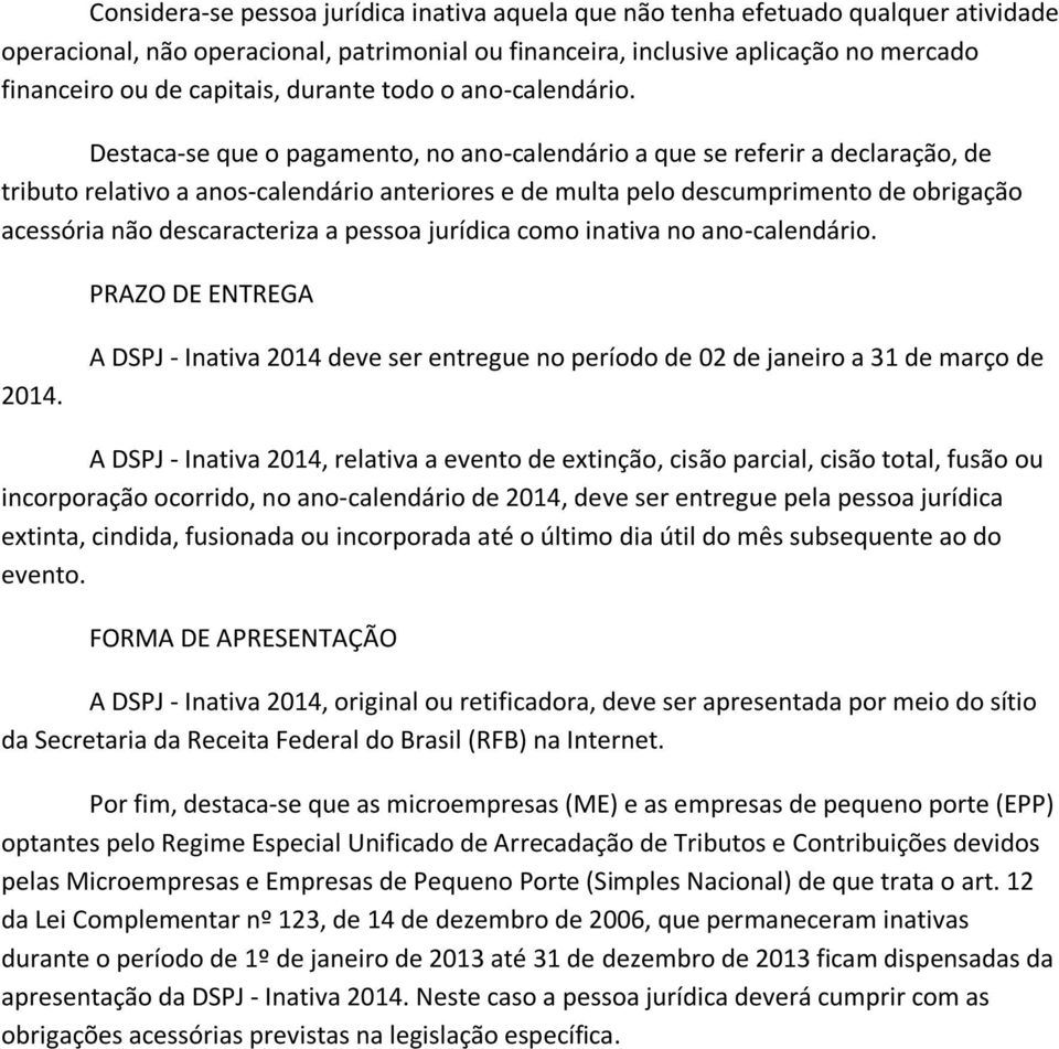 Destaca-se que o pagamento, no ano-calendário a que se referir a declaração, de tributo relativo a anos-calendário anteriores e de multa pelo descumprimento de obrigação acessória não descaracteriza