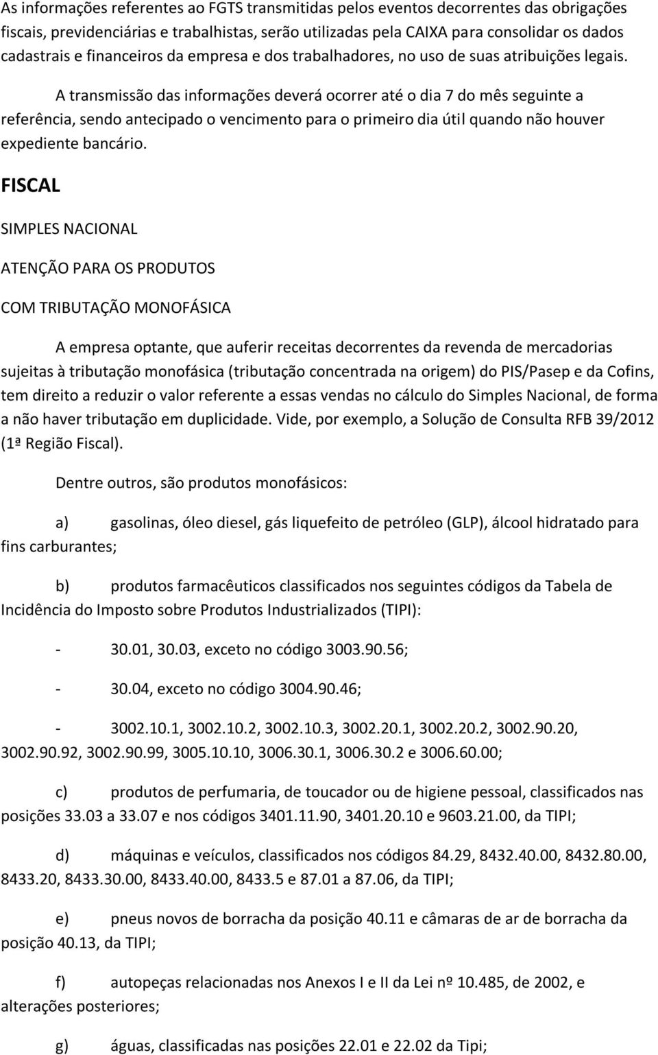 A transmissão das informações deverá ocorrer até o dia 7 do mês seguinte a referência, sendo antecipado o vencimento para o primeiro dia útil quando não houver expediente bancário.