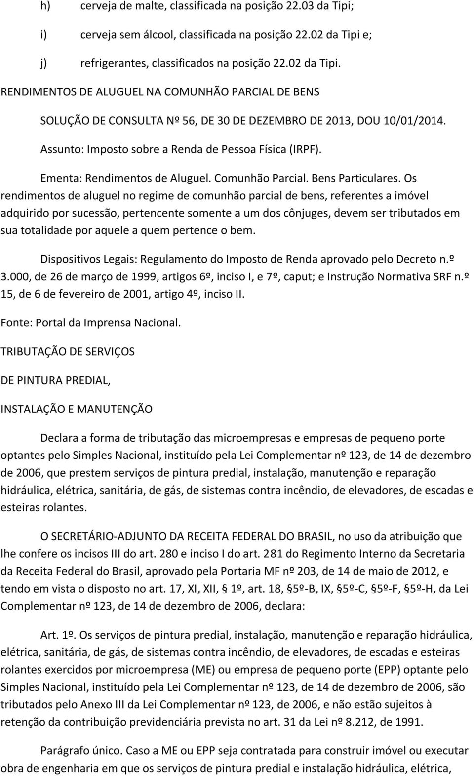 Assunto: Imposto sobre a Renda de Pessoa Física (IRPF). Ementa: Rendimentos de Aluguel. Comunhão Parcial. Bens Particulares.