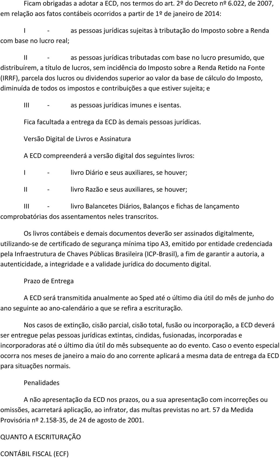 pessoas jurídicas tributadas com base no lucro presumido, que distribuírem, a título de lucros, sem incidência do Imposto sobre a Renda Retido na Fonte (IRRF), parcela dos lucros ou dividendos