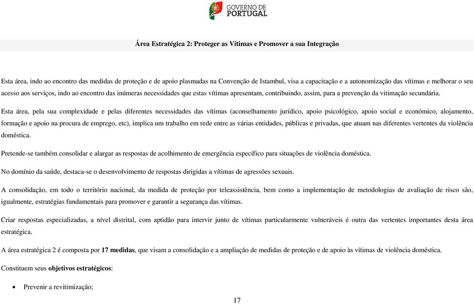 Esta área, pela sua complexidade e pelas diferentes necessidades das vítimas (aconselhamento jurídico, apoio psicológico, apoio social e económico, alojamento, formação e apoio na procura de emprego,