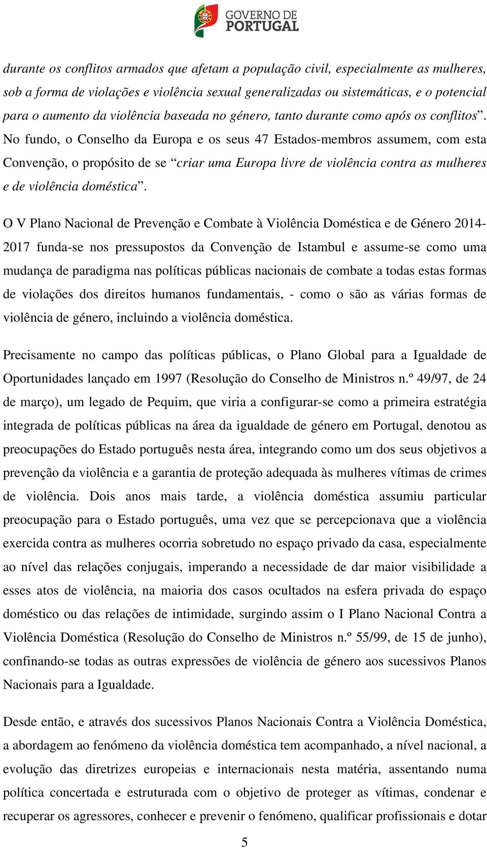 No fundo, o Conselho da Europa e os seus 47 Estados-membros assumem, com esta Convenção, o propósito de se criar uma Europa livre de violência contra as mulheres e de violência doméstica.