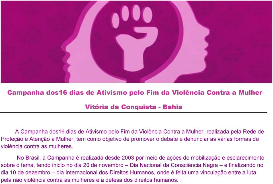 No Brasil, a Campanha é realizada desde 2003 por meio de ações de mobilização e esclarecimento sobre o tema, tendo inicio no dia 20 de novembro Dia Nacional da Consciência