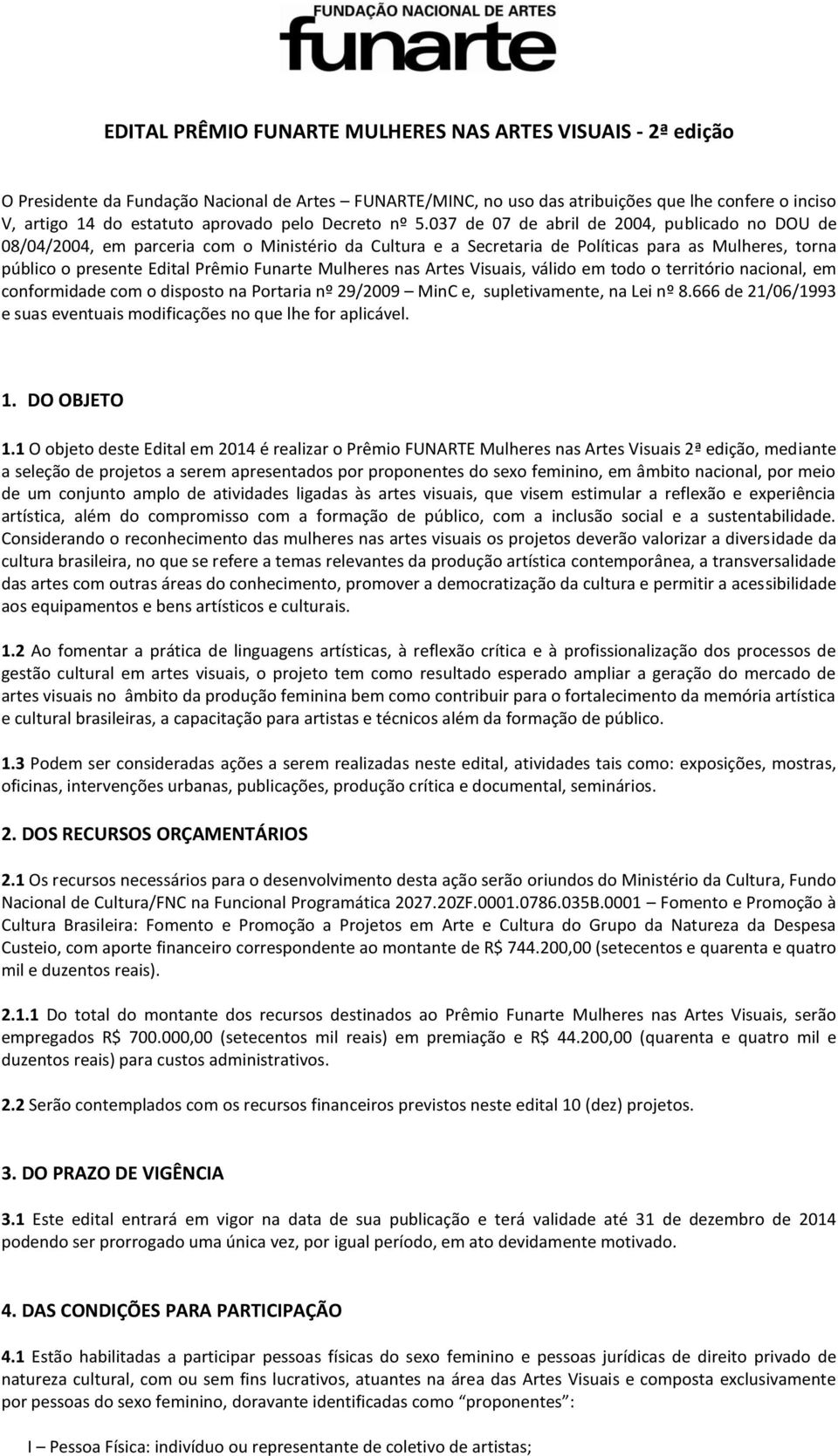 037 de 07 de abril de 2004, publicado no DOU de 08/04/2004, em parceria com o Ministério da Cultura e a Secretaria de Políticas para as Mulheres, torna público o presente Edital Prêmio Funarte