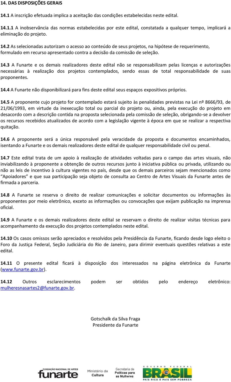 3 A Funarte e os demais realizadores deste edital não se responsabilizam pelas licenças e autorizações necessárias à realização dos projetos contemplados, sendo essas de total responsabilidade de