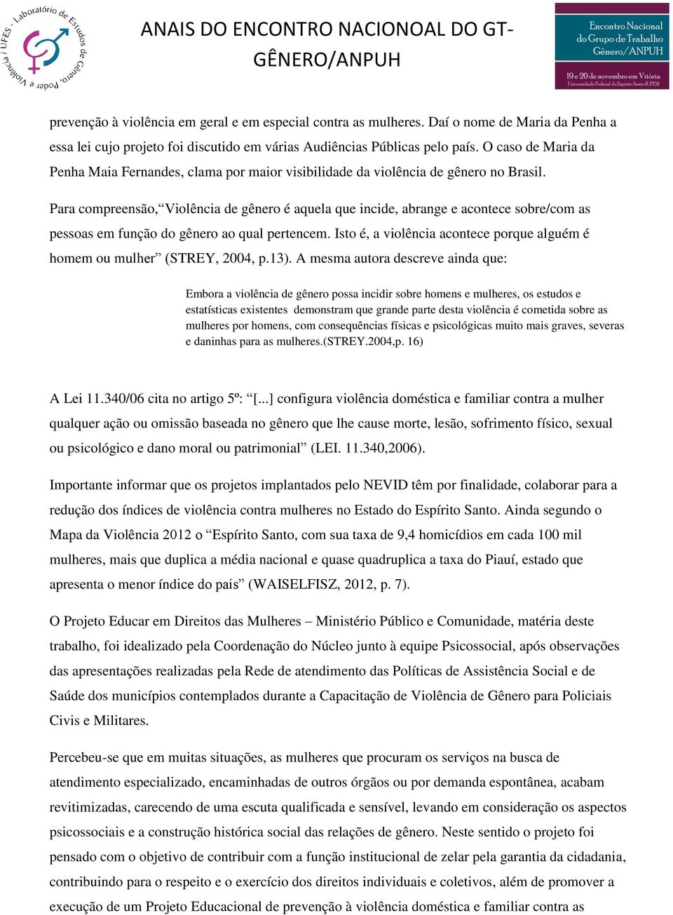 Para compreensão, Violência de gênero é aquela que incide, abrange e acontece sobre/com as pessoas em função do gênero ao qual pertencem.