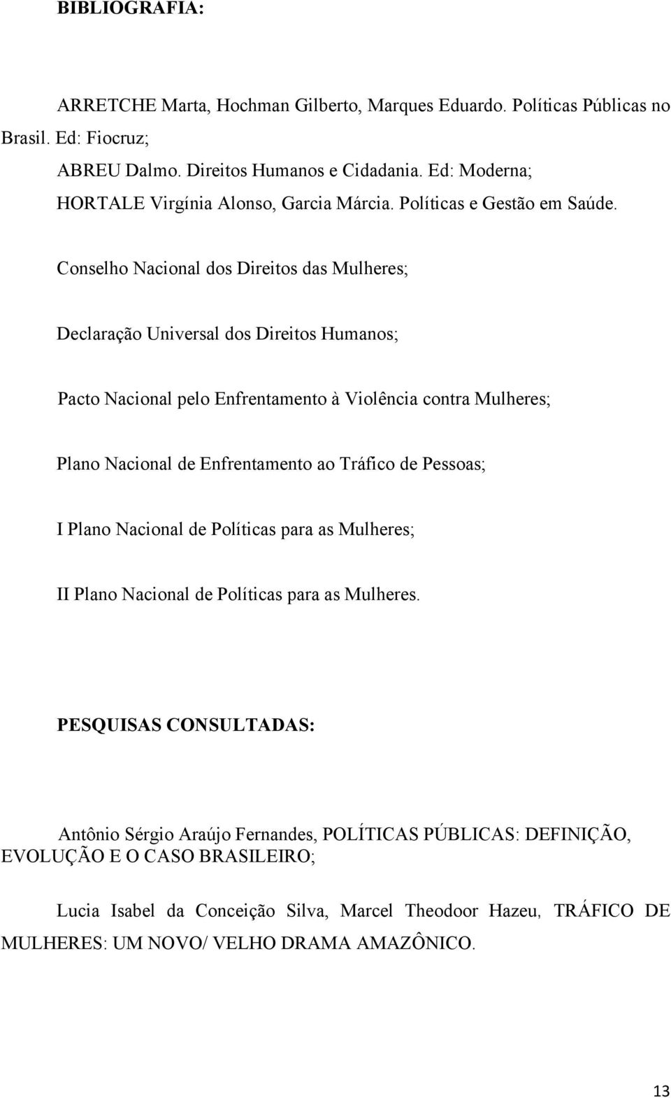 Conselho Nacional dos Direitos das Mulheres; Declaração Universal dos Direitos Humanos; Pacto Nacional pelo Enfrentamento à Violência contra Mulheres; Plano Nacional de Enfrentamento ao