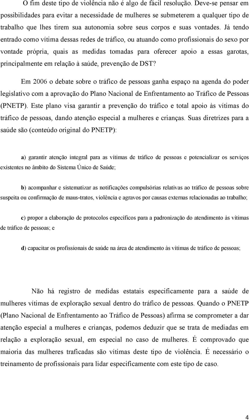 Já tendo entrado como vítima dessas redes de tráfico, ou atuando como profissionais do sexo por vontade própria, quais as medidas tomadas para oferecer apoio a essas garotas, principalmente em