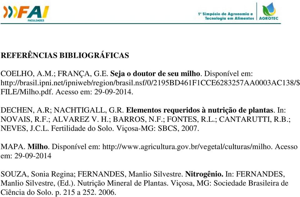 ; BARROS, N.F.; FONTES, R.L.; CANTARUTTI, R.B.; NEVES, J.C.L. Fertilidade do Solo. Viçosa-MG: SBCS, 2007. MAPA. Milho. Disponível em: http://www.agricultura.gov.