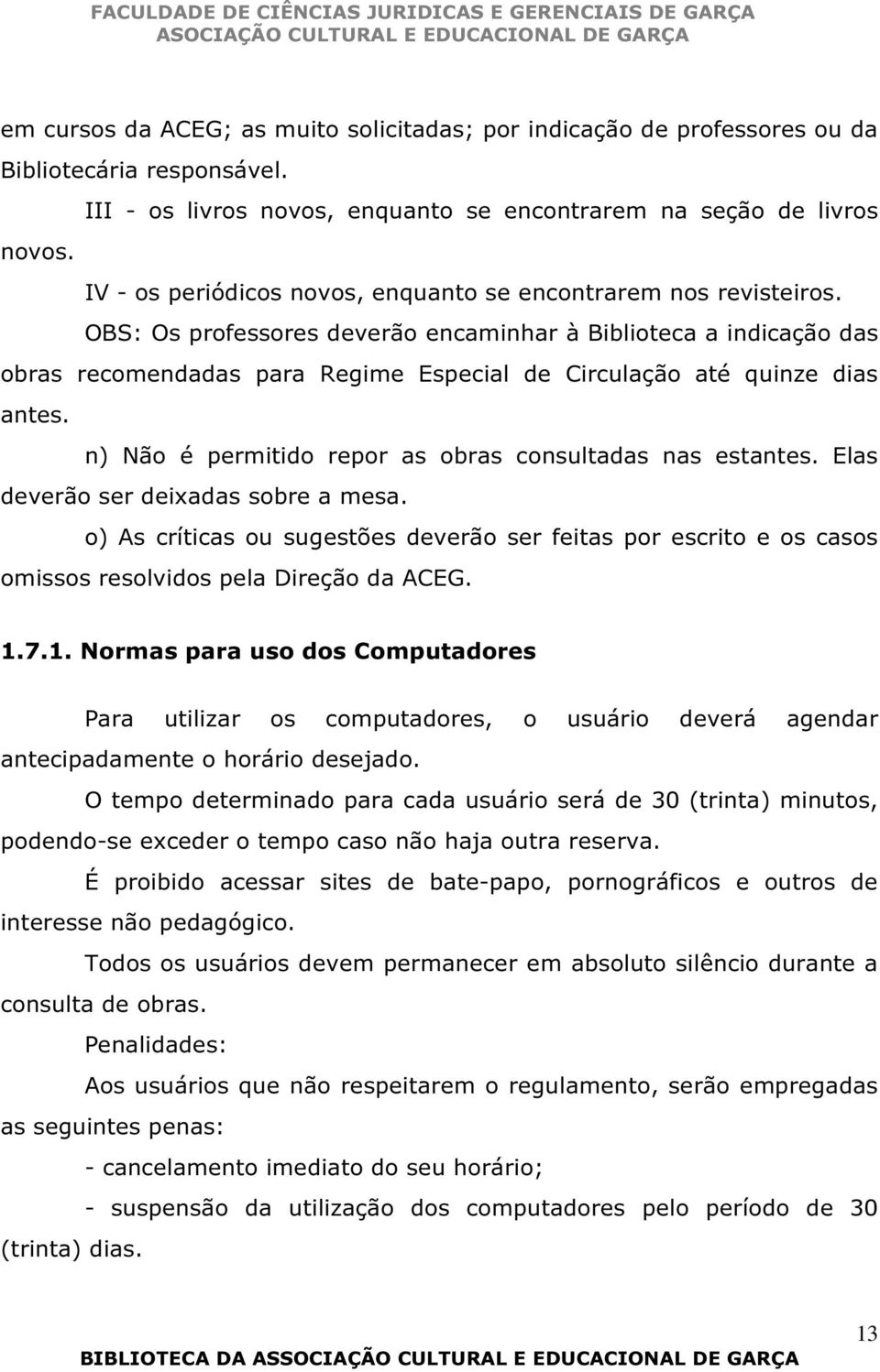 OBS: Os professores deverão encaminhar à Biblioteca a indicação das obras recomendadas para Regime Especial de Circulação até quinze dias antes.