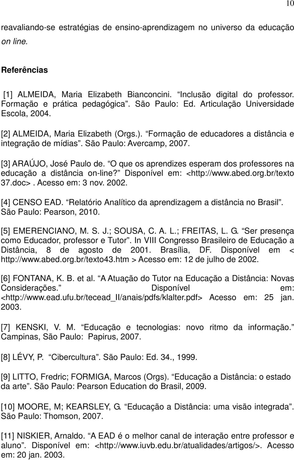 São Paulo: Avercamp, 2007. [3] ARAÚJO, José Paulo de. O que os aprendizes esperam dos professores na educação a distância on-line? Disponível em: <http://www.abed.org.br/texto 37.doc>.