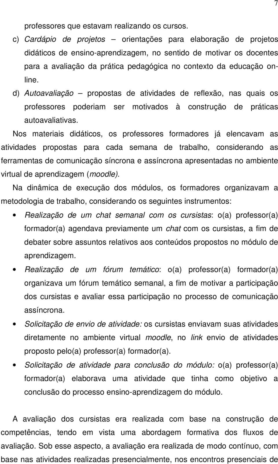 online. d) Autoavaliação propostas de atividades de reflexão, nas quais os professores poderiam ser motivados à construção de práticas autoavaliativas.