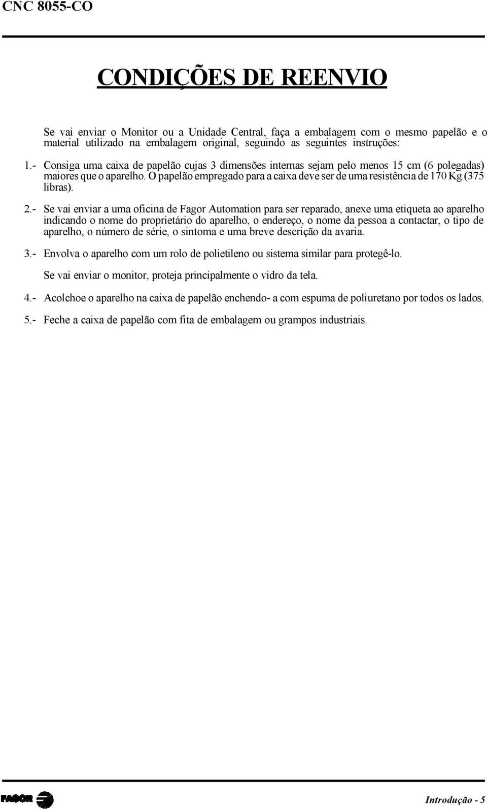 O papelão empregado para a caixa deve ser de uma resistência de 170 Kg (375 libras). 2.