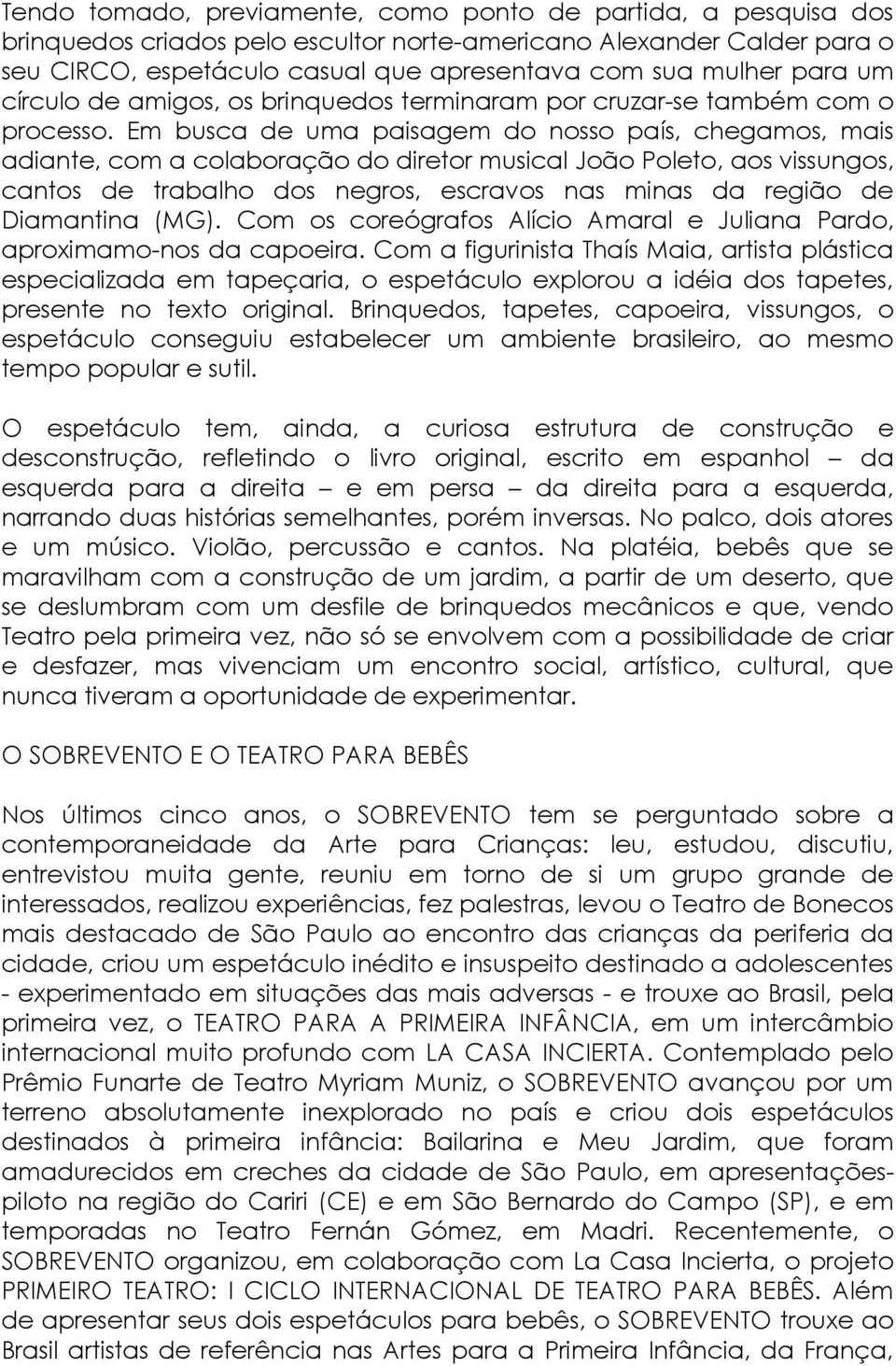 Em busca de uma paisagem do nosso país, chegamos, mais adiante, com a colaboração do diretor musical João Poleto, aos vissungos, cantos de trabalho dos negros, escravos nas minas da região de