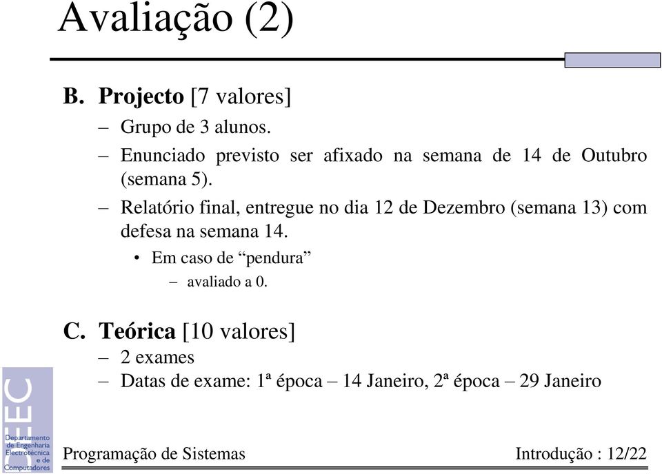 Relatório final, entregue no dia 12 de Dezembro (semana 13) com defesa na semana 14.