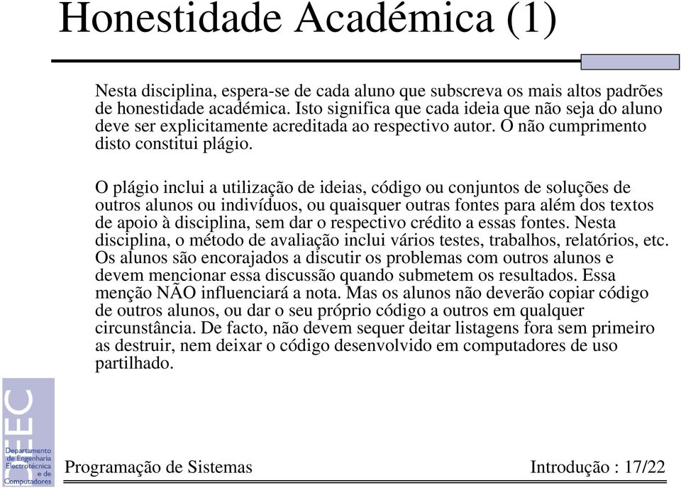 O plágio inclui a utilização de ideias, código ou conjuntos de soluções de outros alunos ou indivíduos, ou quaisquer outras fontes para além dos textos de apoio à disciplina, sem dar o respectivo