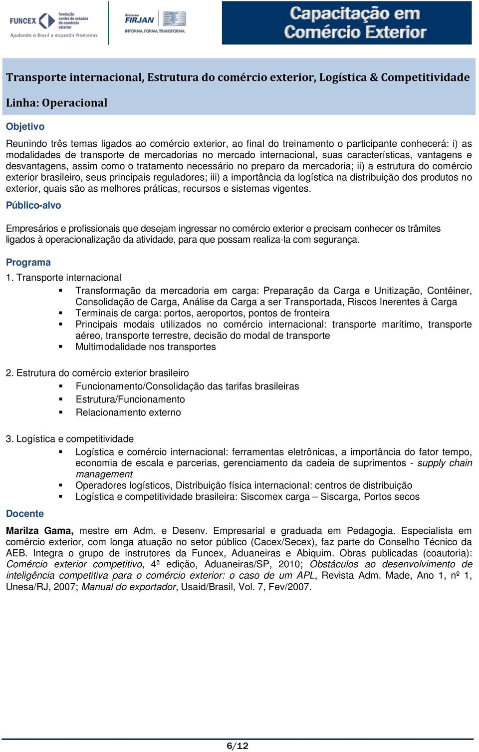 estrutura do comércio exterior brasileiro, seus principais reguladores; iii) a importância da logística na distribuição dos produtos no exterior, quais são as melhores práticas, recursos e sistemas