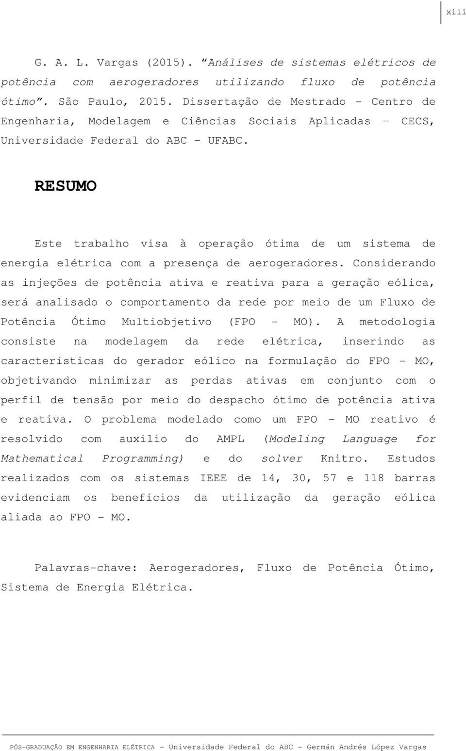 RESUMO Este trabalho visa à operação ótima de um sistema de energia elétrica com a presença de aerogeradores.