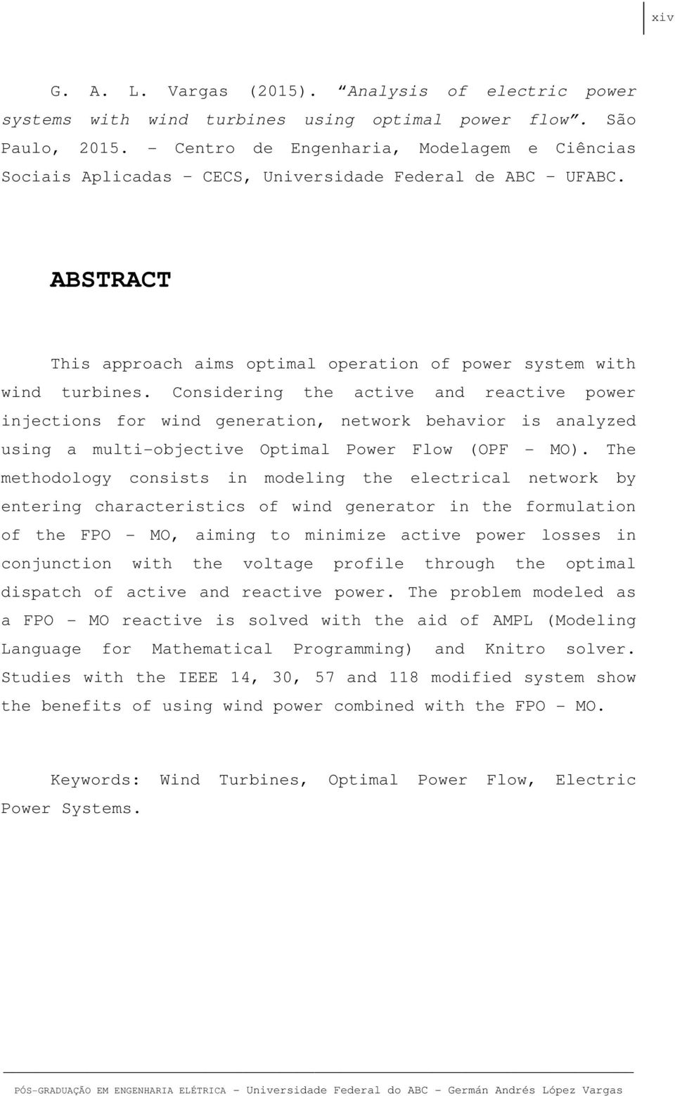 Considering the active and reactive power injections for wind generation, network behavior is analyzed using a multi-objective Optimal Power Flow (OPF - MO).