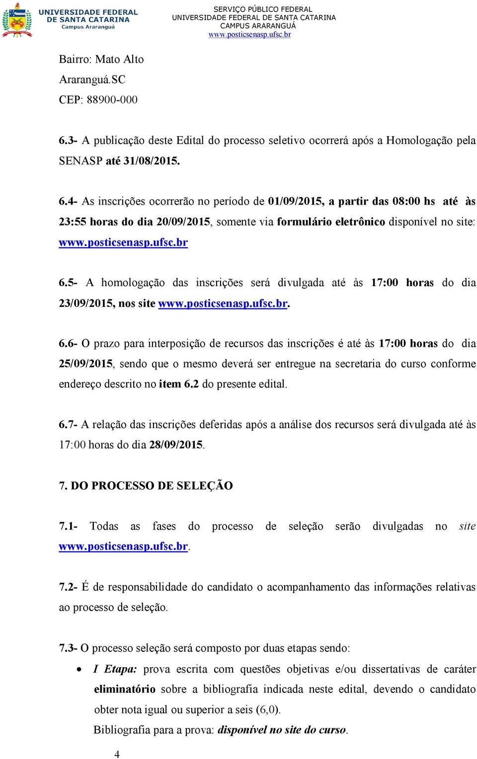 4- As inscrições ocorrerão no período de 01/09/2015, a partir das 08:00 hs até às 23:55 horas do dia 20/09/2015, somente via formulário eletrônico disponível no site: 6.