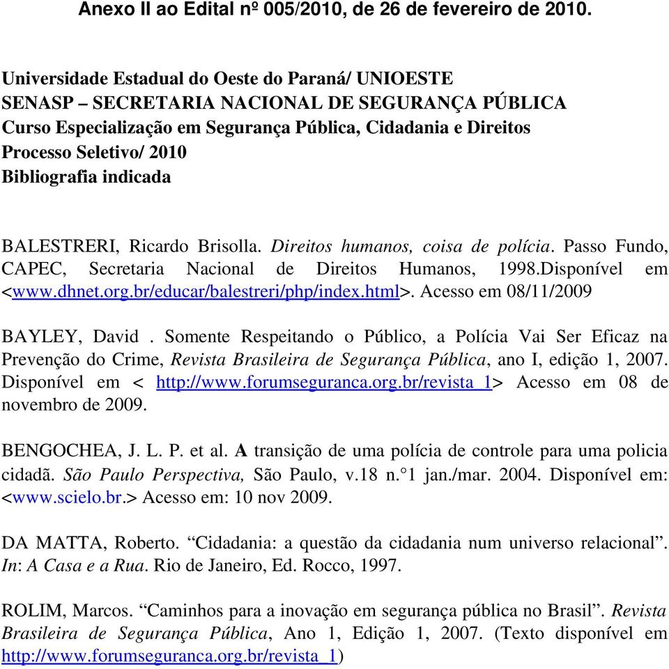 indicada BALESTRERI, Ricardo Brisolla. Direitos humanos, coisa de polícia. Passo Fundo, CAPEC, Secretaria Nacional de Direitos Humanos, 1998.Disponível em <www.dhnet.org.