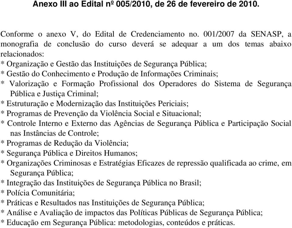 Produção de Informações Criminais; * Valorização e Formação Profissional dos Operadores do Sistema de Segurança Pública e Justiça Criminal; * Estruturação e Modernização das Instituições Periciais; *