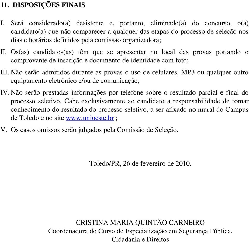 organizadora; II. Os(as) candidatos(as) têm que se apresentar no local das provas portando o comprovante de inscrição e documento de identidade com foto; III.