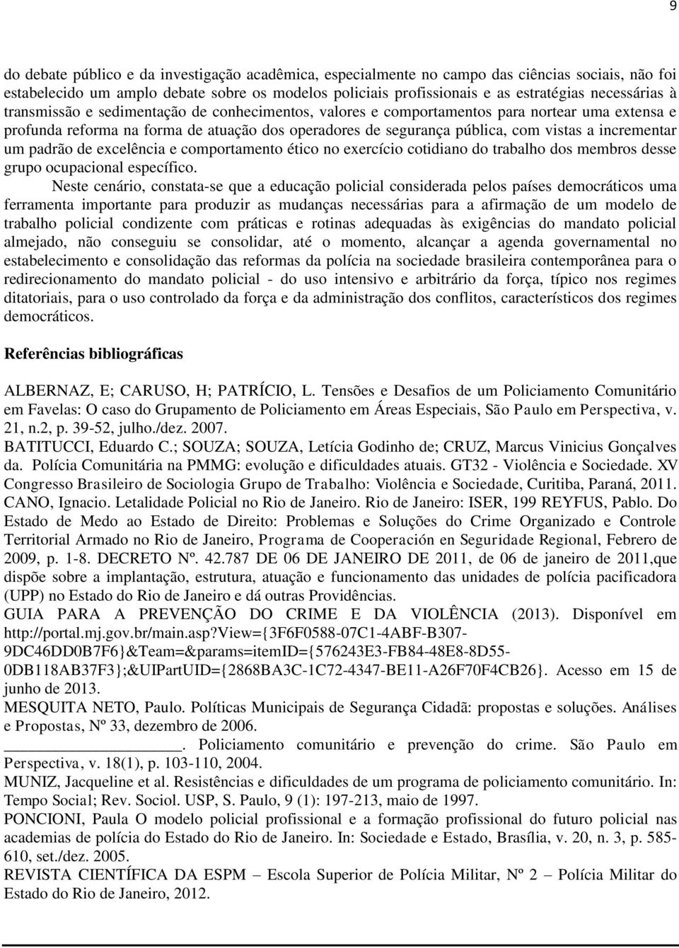 incrementar um padrão de excelência e comportamento ético no exercício cotidiano do trabalho dos membros desse grupo ocupacional específico.